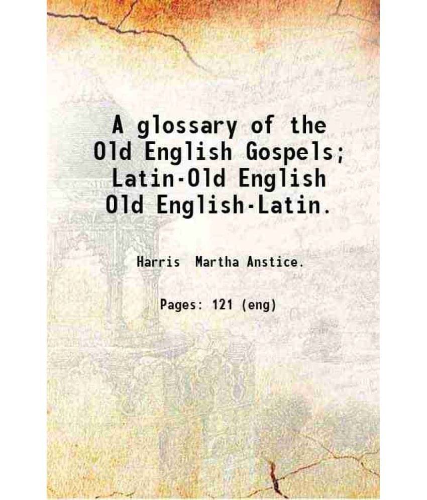     			A glossary of the Old English Gospels; Latin-Old English Old English-Latin. 1902 [Hardcover]