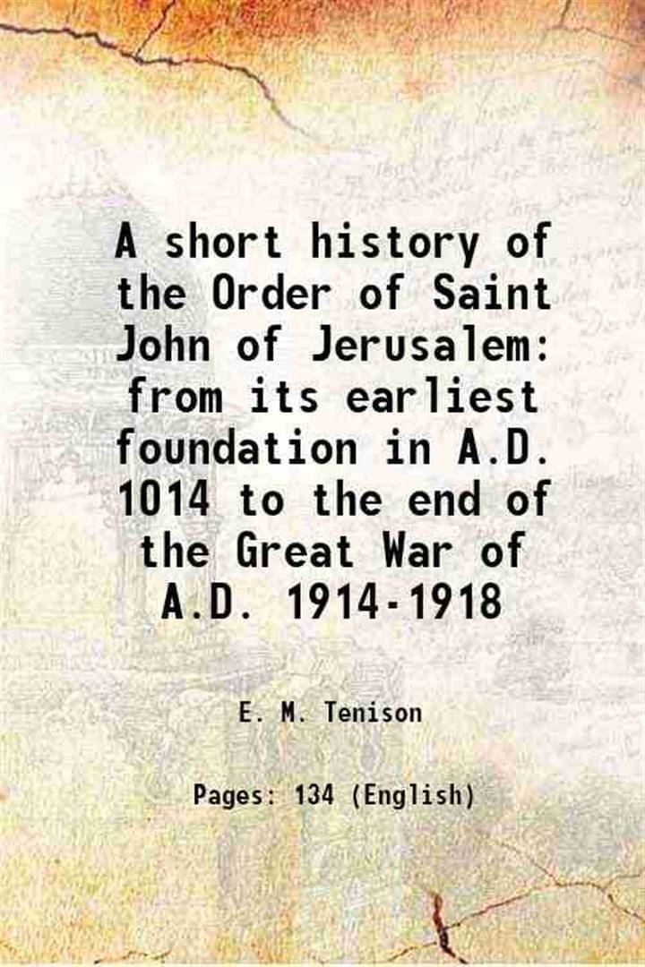     			A short history of the Order of Saint John of Jerusalem from its earliest foundation in A.D. 1014 to the end of the Great War of A.D. 1914 [Hardcover]