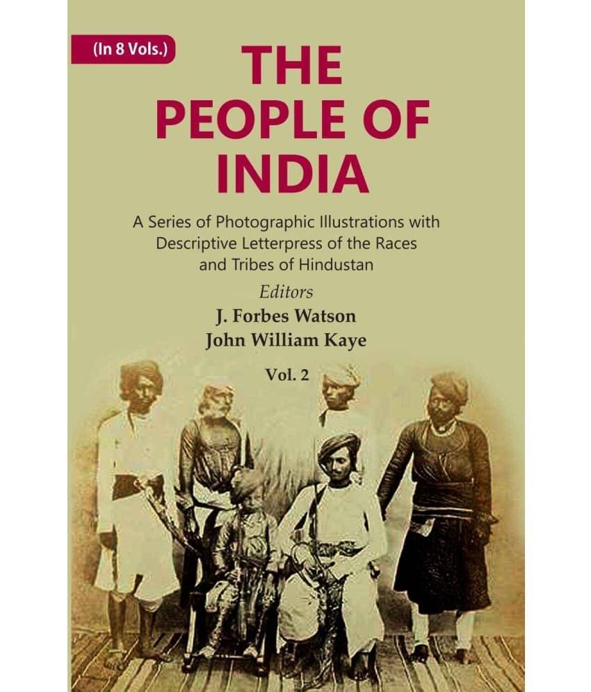 The People of India: A Series of Photographic Illustrations with Descriptive Letterpress of the Races and Tribes of Hindustan Volume 2nd The People of India: A Series of Photographic Illustrations with Descriptive Letterpress of the Races and Tribes of Hindustan Volume 2nd