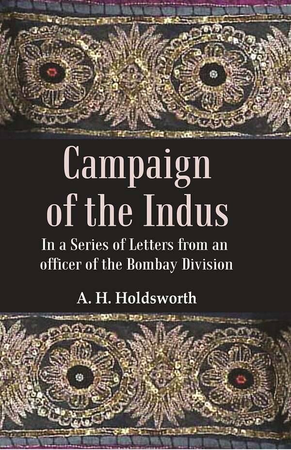 Campaign of the Indus: In a Series of Letters from an Officer of the Bombay Division Campaign of the Indus: In a Series of Letters from an Officer of the Bombay Division