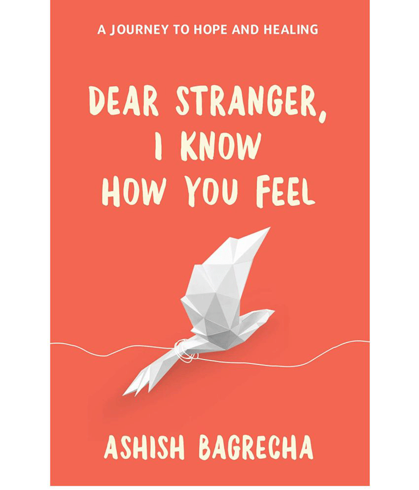 Dear Stranger, I Know How You Feel - A Journey to Hope and Healing (English, Paperback, Bagrecha Ashish Dear Stranger, I Know How You Feel - A Journey to Hope and Healing (English, Paperback, Bagrecha Ashish