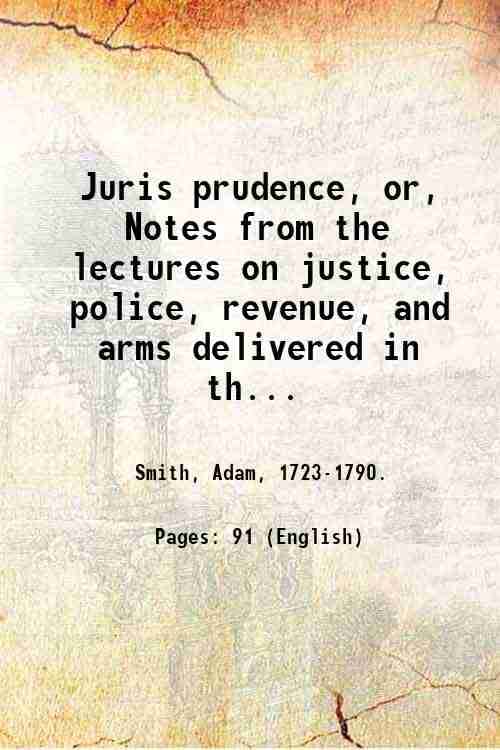     			Juris prudence, or, Notes from the lectures on justice, police, revenue, and arms delivered in the University of Glasgow / by Adam Smith,  [Hardcover]