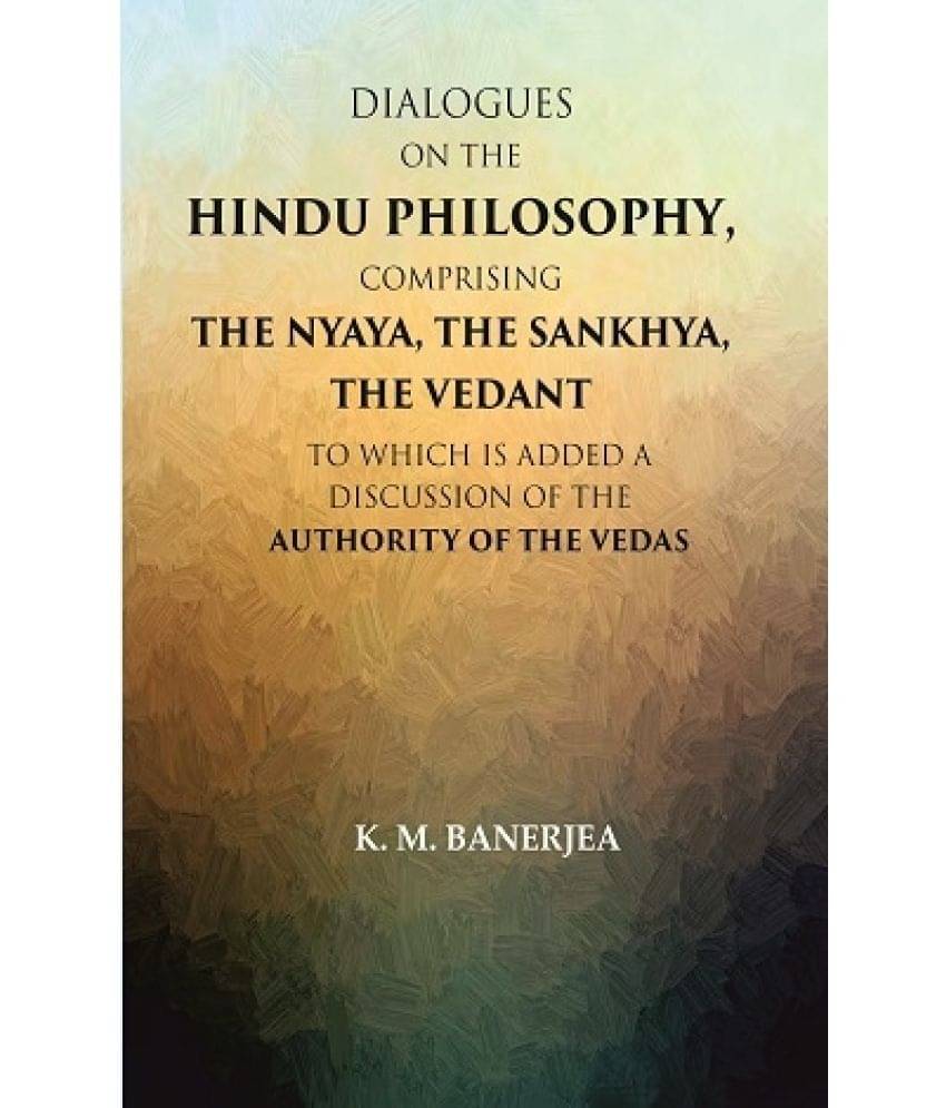     			Dialogues on the Hindu Philosophy, Comprising the Nyaya, the Sankhya, the Vedant: To which is added a Discussion of the Authority [Hardcover]