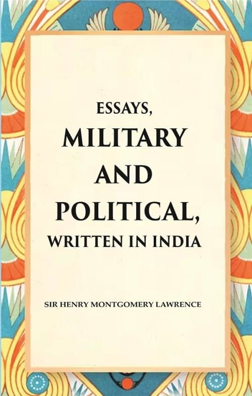 Essays, Military and Political, Written in India Essays, Military and Political, Written in India