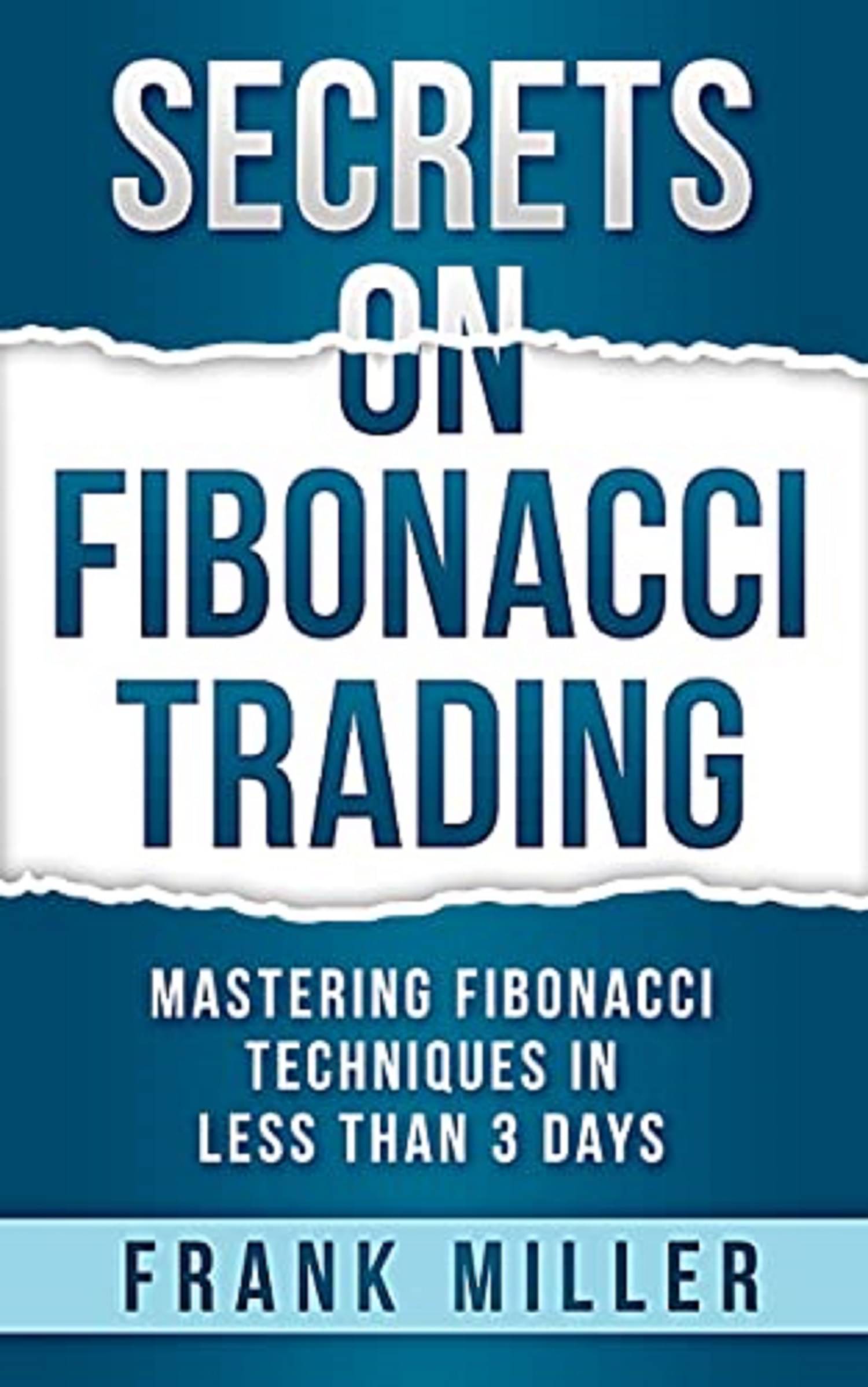 Secrets on Fibonacci Trading: Mastering Fibonacci Techniques In Less Than 3 Days Paperback – 2 June 2019 Secrets on Fibonacci Trading: Mastering Fibonacci Techniques In Less Than 3 Days Paperback – 2 June 2019