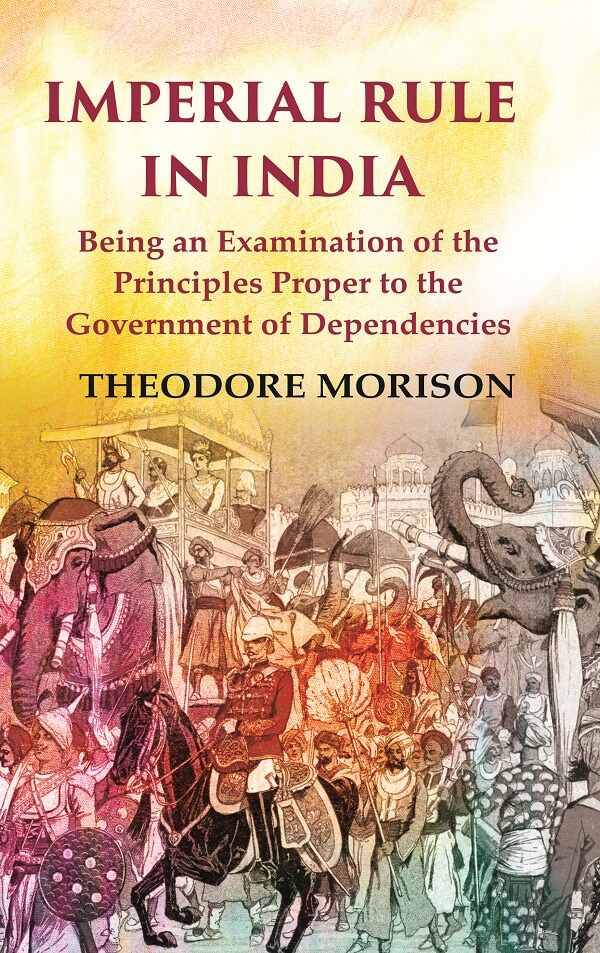     			Imperial Rule in India Being an Examination of the Principles Proper to the Government of Dependencies [Hardcover]