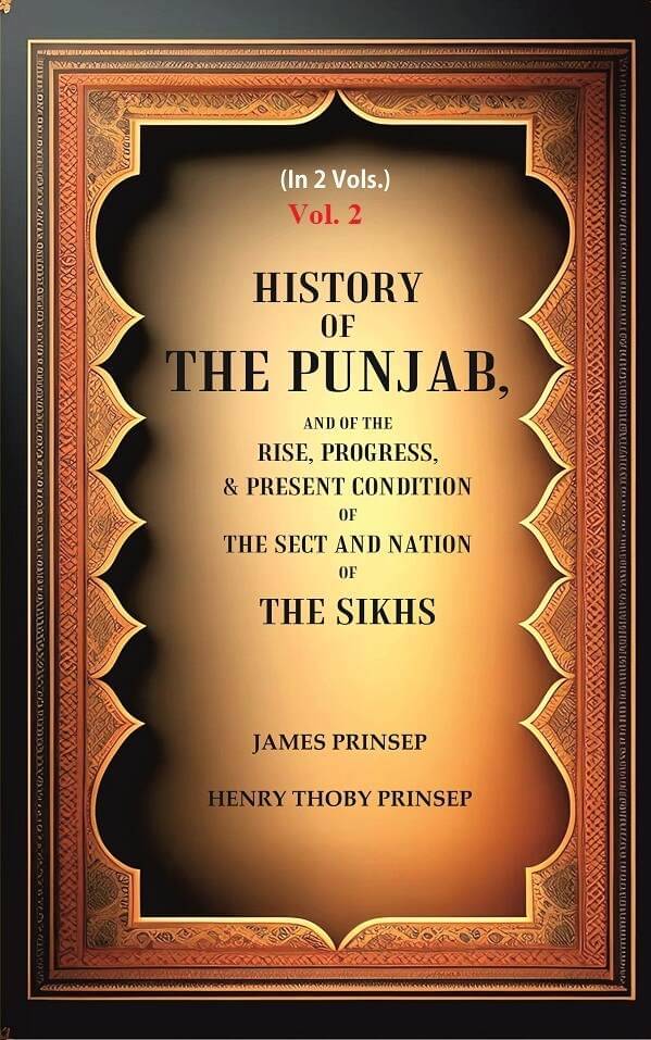 History of the Punjab, And of the Rise, Progress, & Present condition of the Sect and Nation of the Sikhs 2nd History of the Punjab, And of the Rise, Progress, & Present condition of the Sect and Nation of the Sikhs 2nd