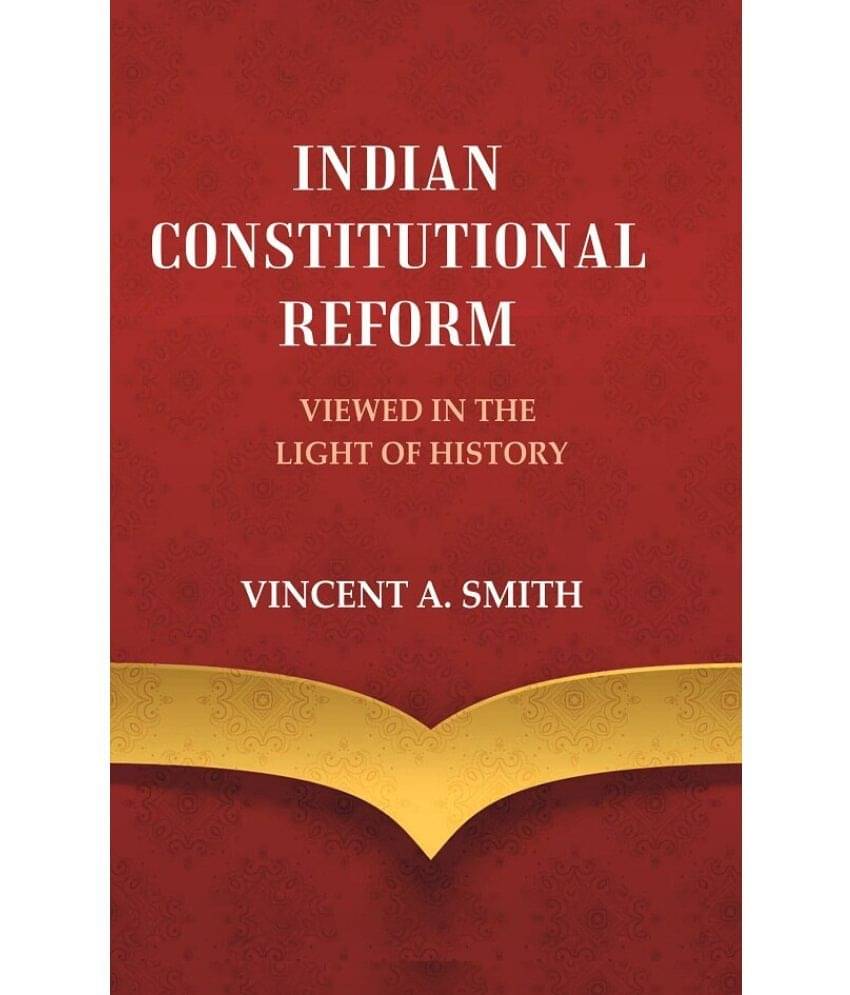 Indian Constitutional Reform Viewed in the Light of History Indian Constitutional Reform Viewed in the Light of History