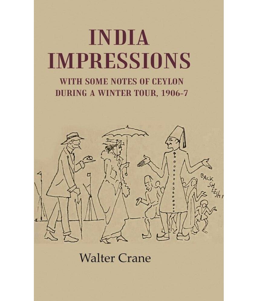 India Impressions With Some Notes of Ceylon During a Winter Tour, 1906-7 India Impressions With Some Notes of Ceylon During a Winter Tour, 1906-7