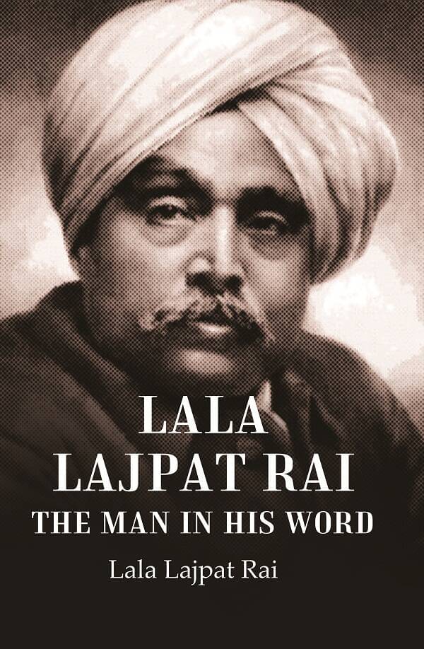     			Lala Lajpat Rai The Man in His Word