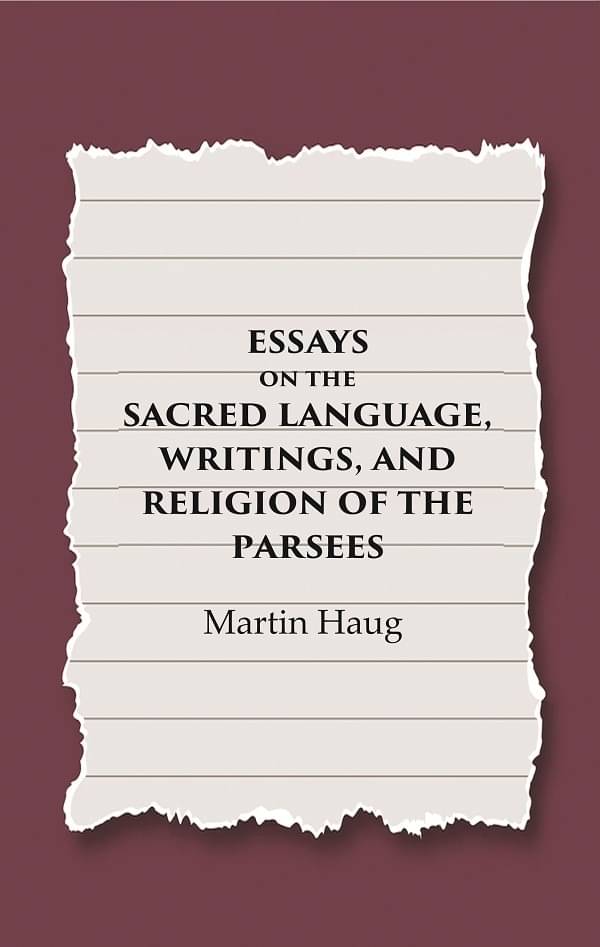 Essays on the Sacred Language, Writings, and Religion of the Parsees Essays on the Sacred Language, Writings, and Religion of the Parsees