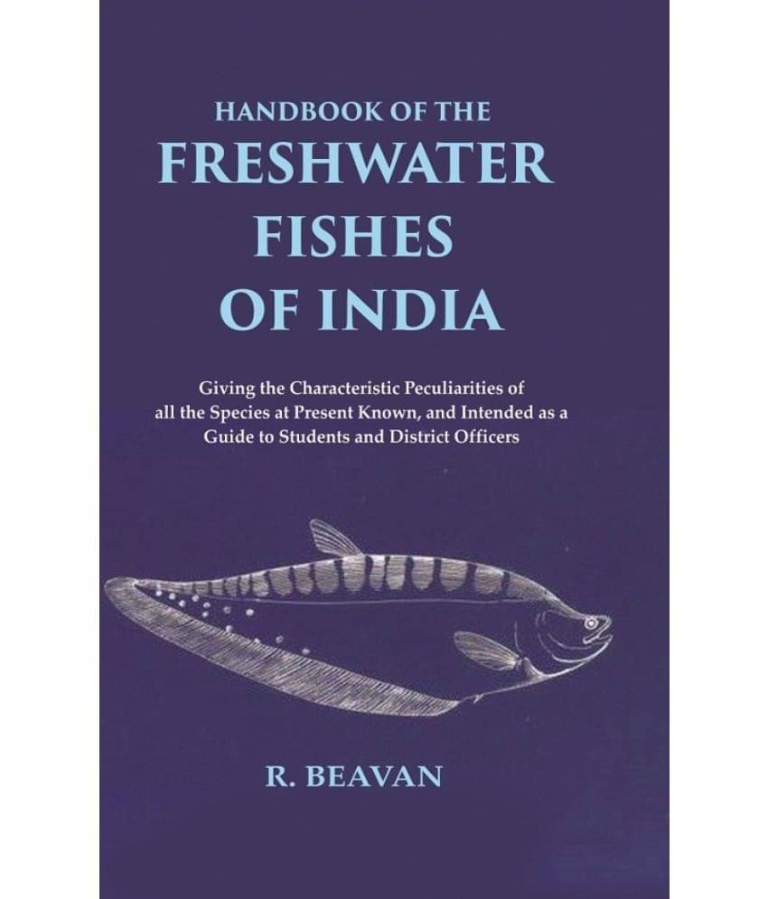     			Handbook of the Freshwater Fishes of India Giving the Characteristic Peculiarities of all the Species at Present Known, and Intende [Hardcover]