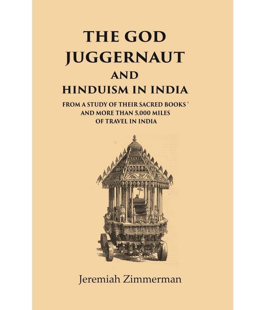 The God Juggernaut and Hinduism in India From a Study of their Sacred Books and more than 5,000 Miles of Travel in India The God Juggernaut and Hinduism in India From a Study of their Sacred Books and more than 5,000 Miles of Travel in India