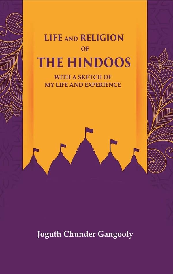 Life and Religion of the Hindoos With a Sketch of my Life and Experience Life and Religion of the Hindoos With a Sketch of my Life and Experience