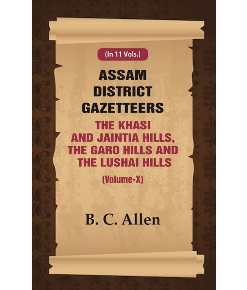 Assam District Gazetteer The Khasi And Jaintia Hills, The Garo Hills And The Lushai Hills (Volume X) 10th Assam District Gazetteer The Khasi And Jaintia Hills, The Garo Hills And The Lushai Hills (Volume X) 10th
