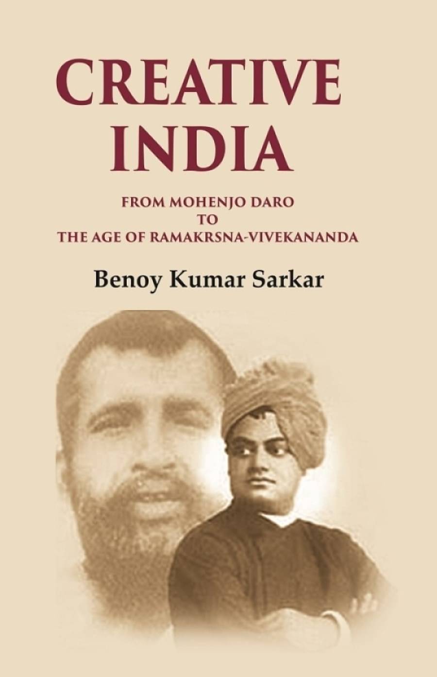 Creative India From Mohenjo Daro to the Age of Ramakrshna-Vivekananda Creative India From Mohenjo Daro to the Age of Ramakrshna-Vivekananda