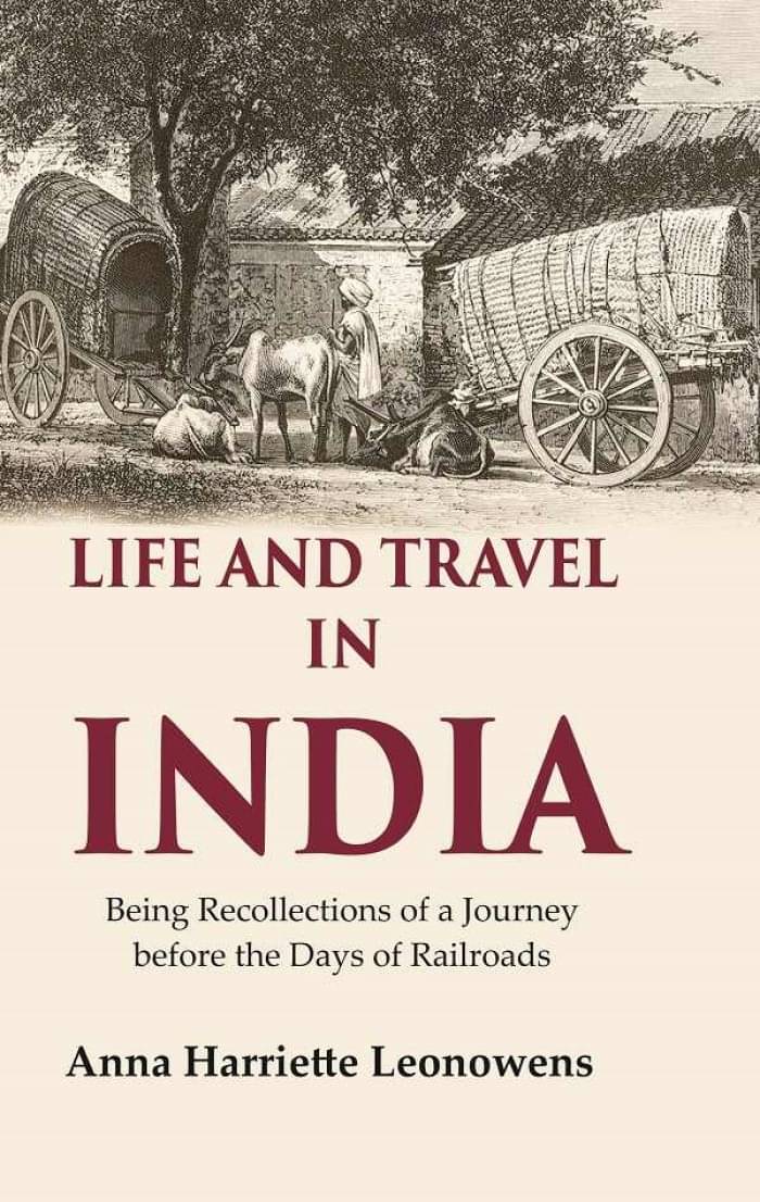 Life and Travel in India Being Recollections of a Journey before the Days of Railroads     			Life and Travel in India Being Recollections of a Journey before the Days of Railroads