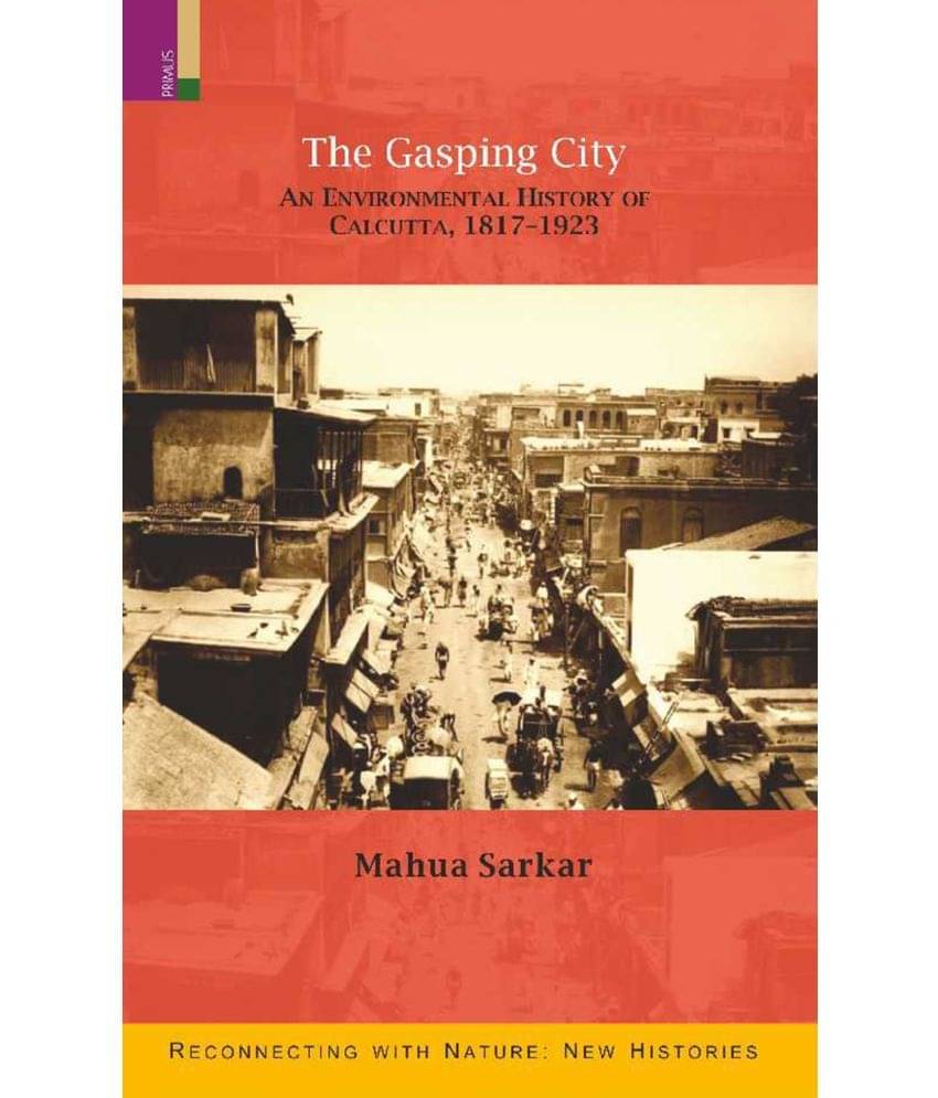     			The Gasping City: An Environmental History of Calcutta, 1817-1923