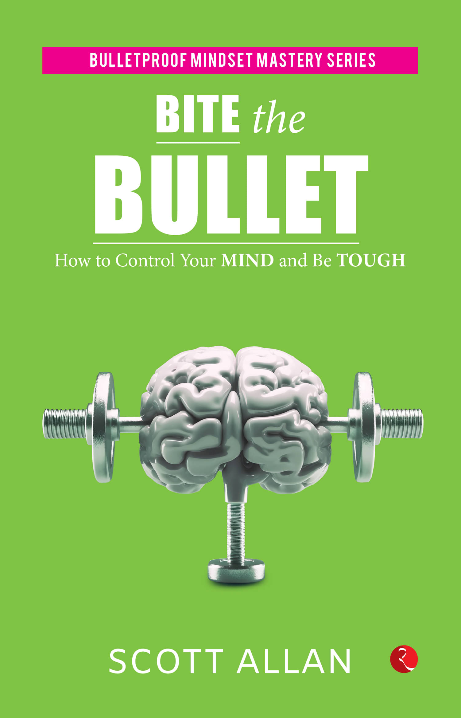     			Bite the Bullet How to Control Your Mind and Be Tough