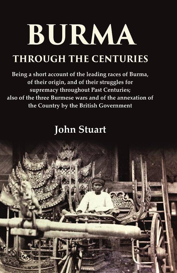     			Burma Through the Centuries Being a short account of the leading races of Burma, of their origin, and of their struggles for supremacy [Hardcover]