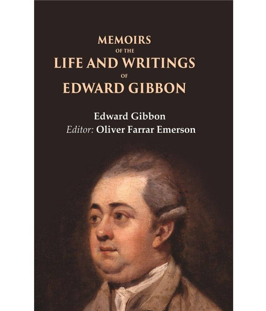 Memoirs of the Life and Writings of Edward Gibbon Memoirs of the Life and Writings of Edward Gibbon