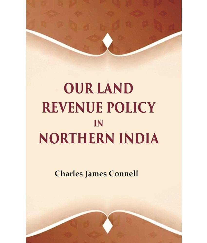 Our Land Revenue Policy in Northern India     			Our Land Revenue Policy in Northern India