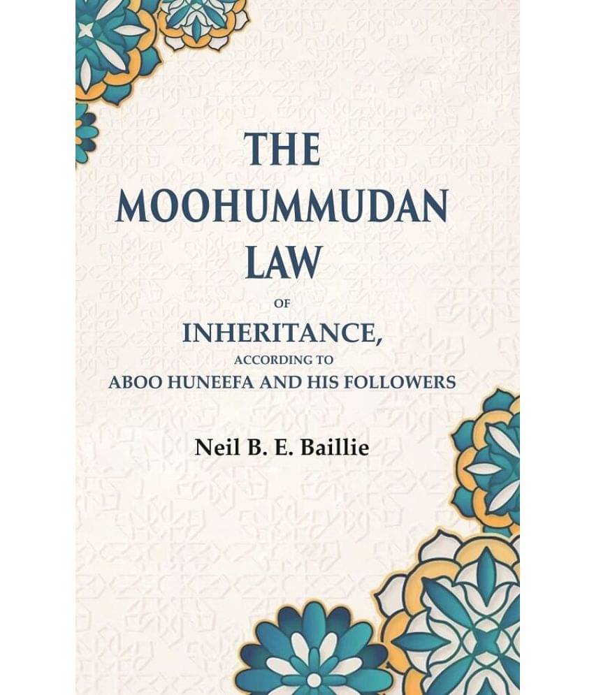     			The Moohummudan Law: Of Inheritance, According to Aboo Huneefa and his Followers