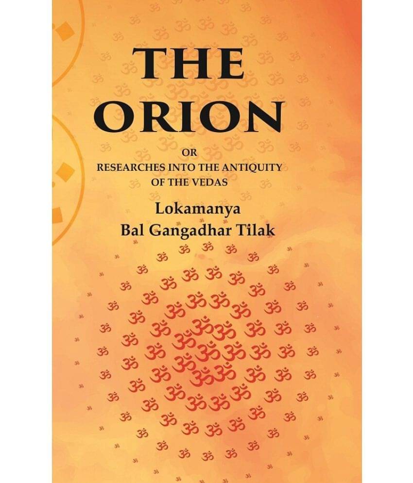 The Orion: Or Researches into the Antiquity of the Vedas The Orion: Or Researches into the Antiquity of the Vedas