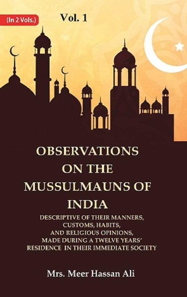 Observations on the Mussulmauns of India Descriptive of their Manners, Customs, Habits, and Religious Opinions, Made During a 1st Observations on the Mussulmauns of India Descriptive of their Manners, Customs, Habits, and Religious Opinions, Made During a 1st