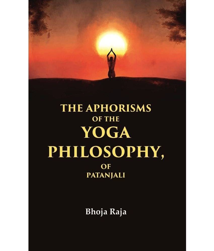 The Aphorisms of the Yoga Philosophy, of Patanjali The Aphorisms of the Yoga Philosophy, of Patanjali