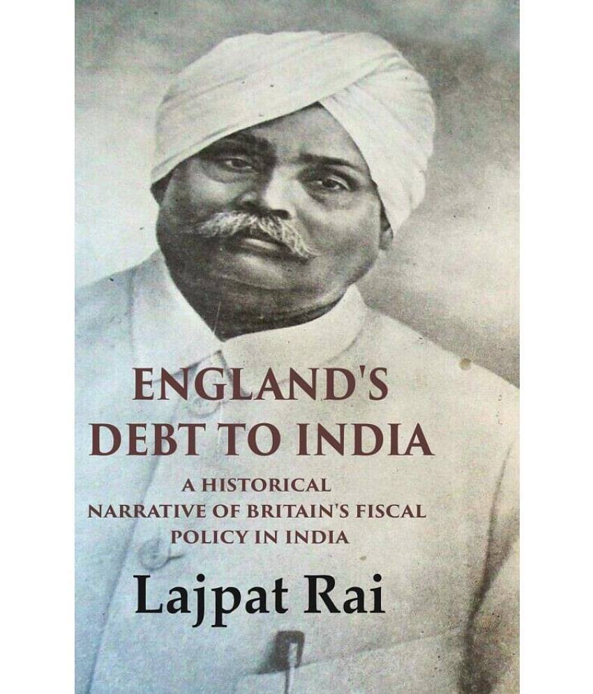 England's Debt to India A Historical Narrative of Britain's Fiscal Policy in India     			England's Debt to India A Historical Narrative of Britain's Fiscal Policy in India