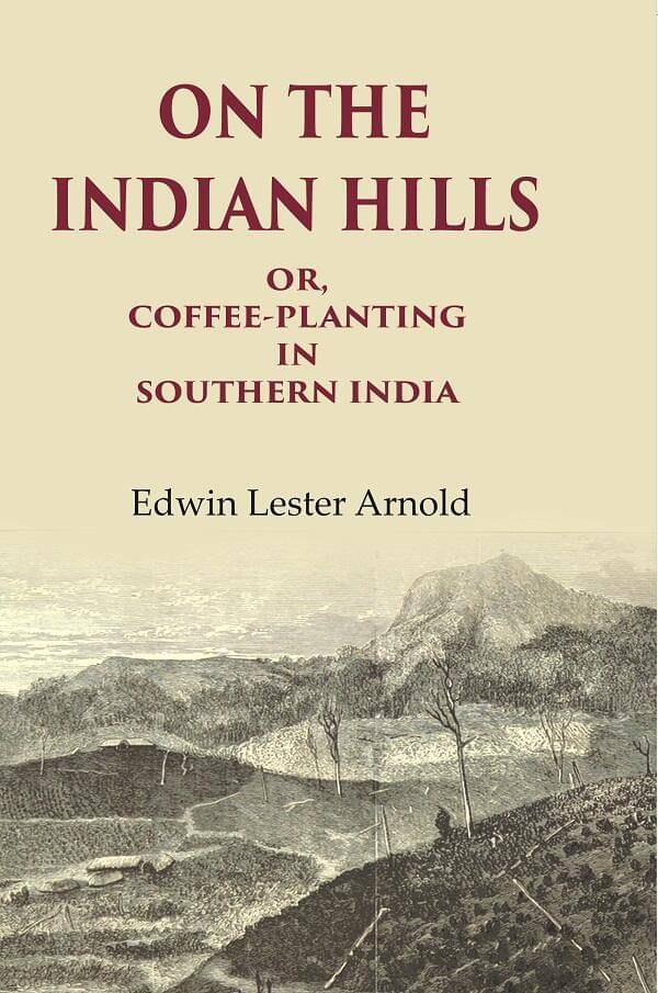 On the Indian Hills Or, Coffee-Planting in Southern India On the Indian Hills Or, Coffee-Planting in Southern India