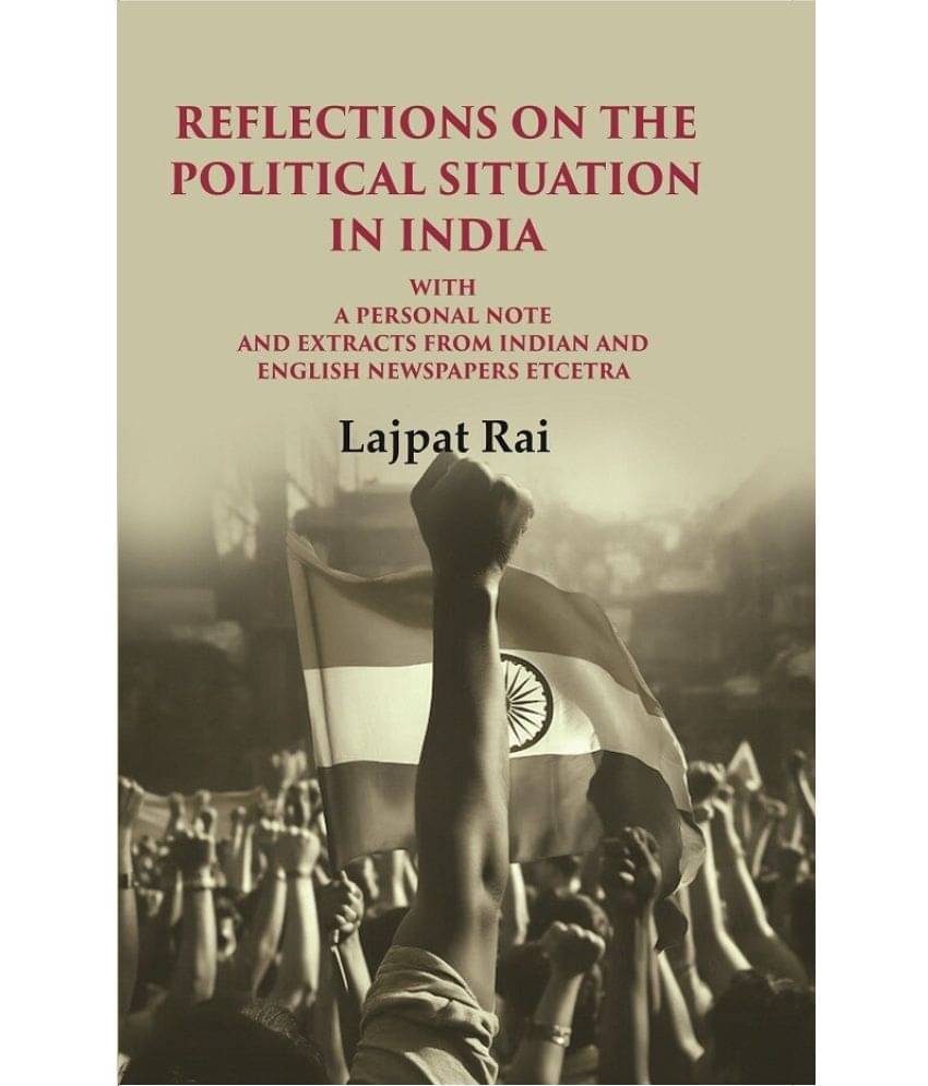 Reflections on the Political Situation in India: With a Personal Note and Extracts from Indian and English Newspapers etcetra Reflections on the Political Situation in India: With a Personal Note and Extracts from Indian and English Newspapers etcetra