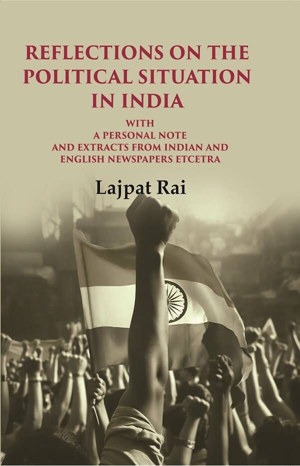     			Reflections on the Political Situation in India: With a Personal Note and Extracts from Indian and English Newspapers etcetra [Hardcover]