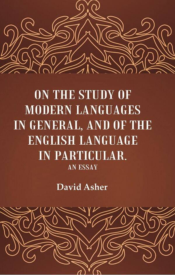     			On the Study of Modern Languages in General, and of the English Language in Particular: An Essay