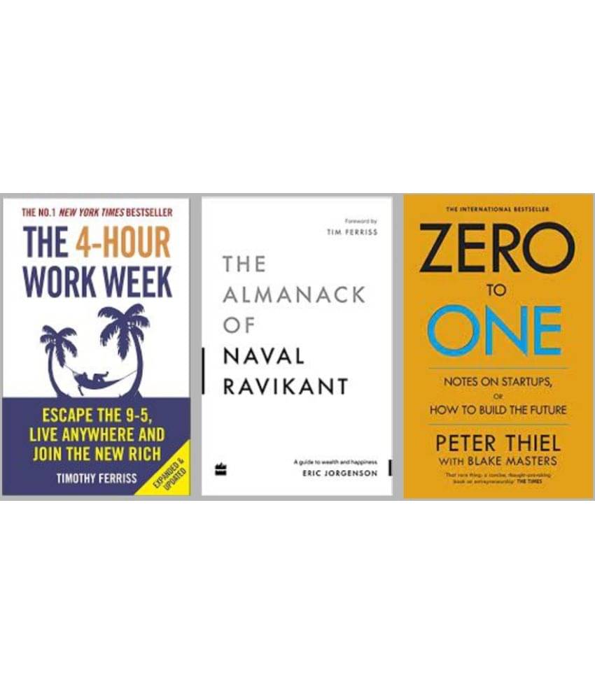 The 4-Hour Work Week + The Almanack Of Naval Ravikant + Zero To One The 4-Hour Work Week + The Almanack Of Naval Ravikant + Zero To One