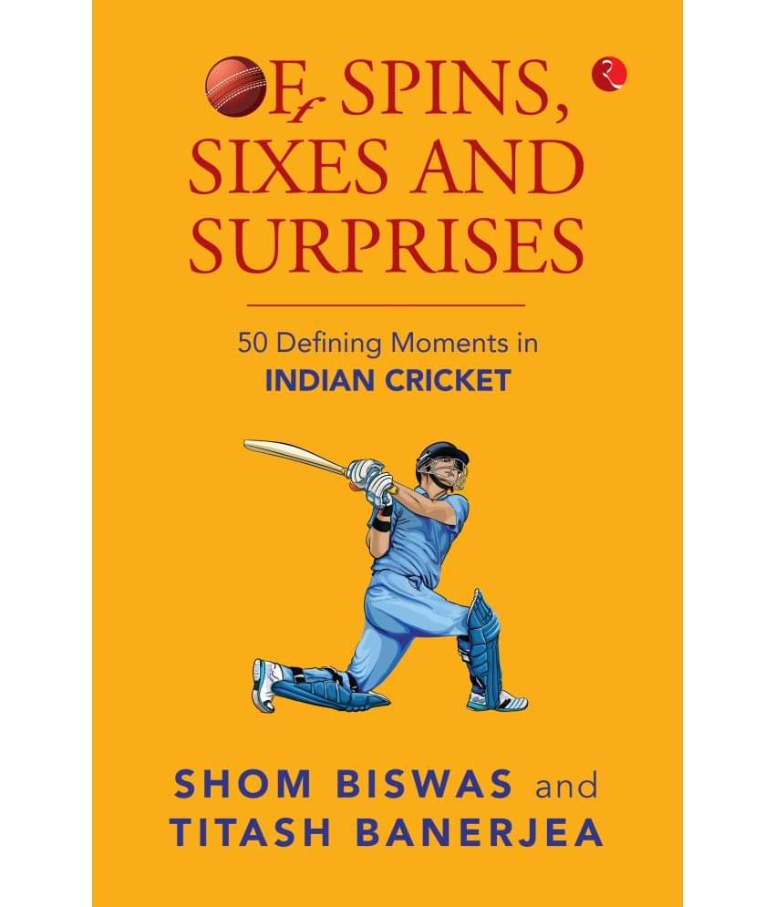 Of Spins Sixes and Surprises 50 Defining Moments in Indian Cricket Of Spins Sixes and Surprises 50 Defining Moments in Indian Cricket
