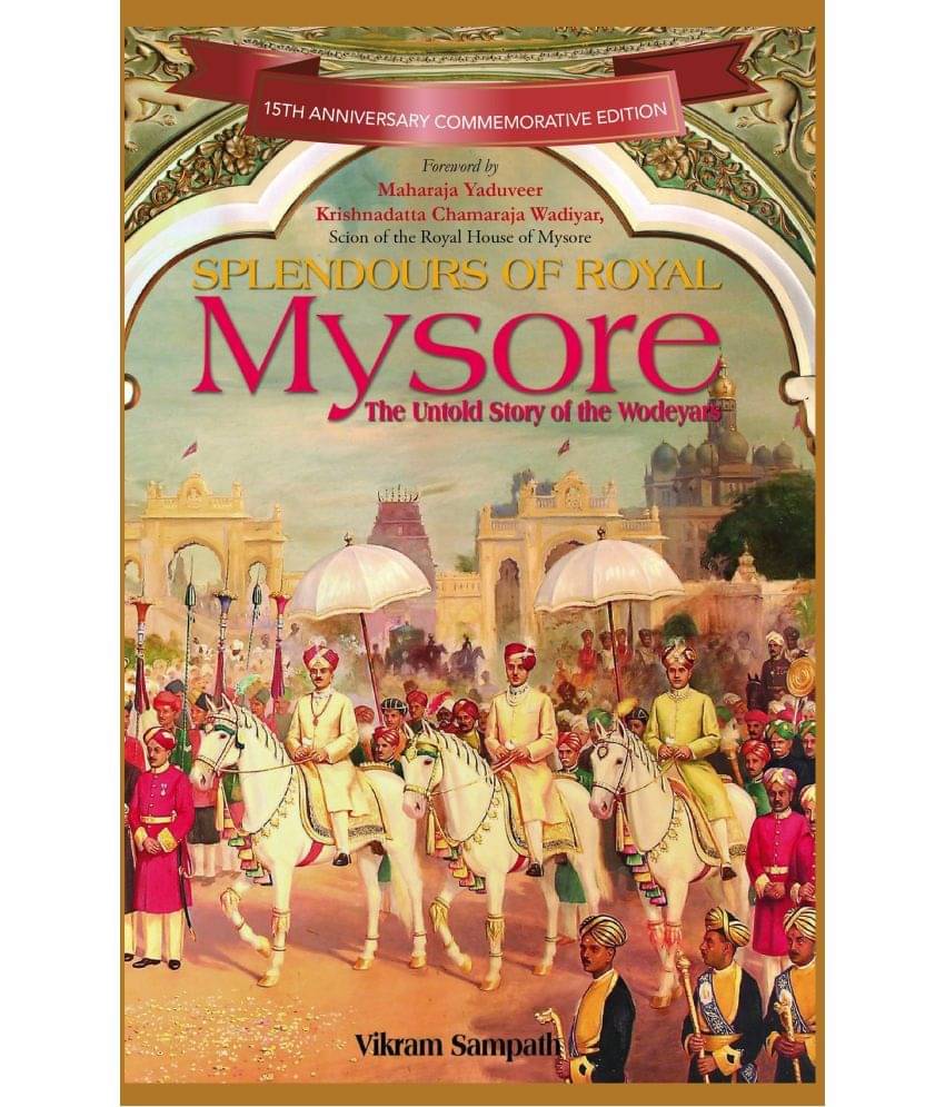 Splendours of Royal Mysore The Untold Story of the Wodeyars Splendours of Royal Mysore The Untold Story of the Wodeyars