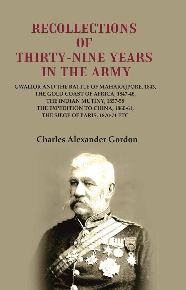     			Recollections of Thirty-Nine Years in the Army: Gwalior and the Battle of Maharajpore, 1843, the Gold Coast of Africa, 1847-48, the [Hardcover]
