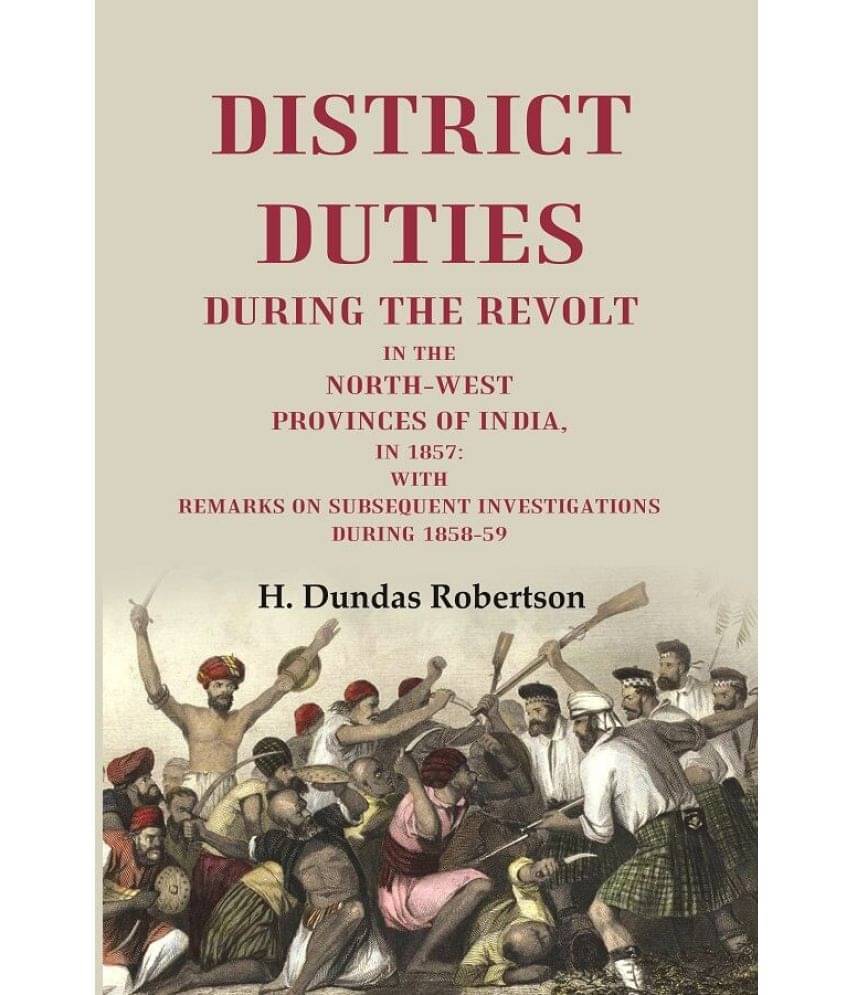     			District Duties During the Revolt: In the North-West Provinces of India, in 1857: With Remarks on Subsequent Investigations During 1858-59 [Hardcover]