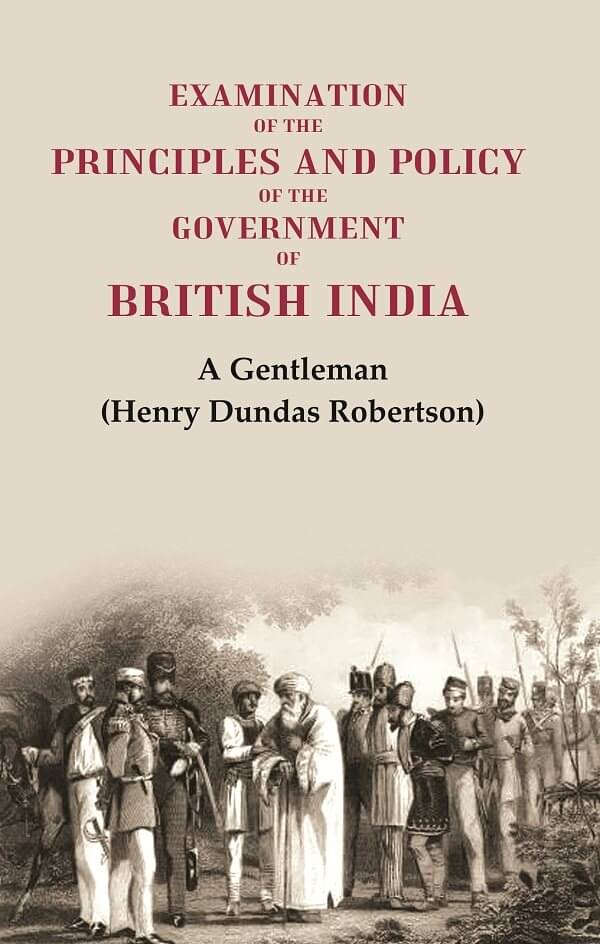 Examination of the Principles and Policy of the Government of British India Examination of the Principles and Policy of the Government of British India