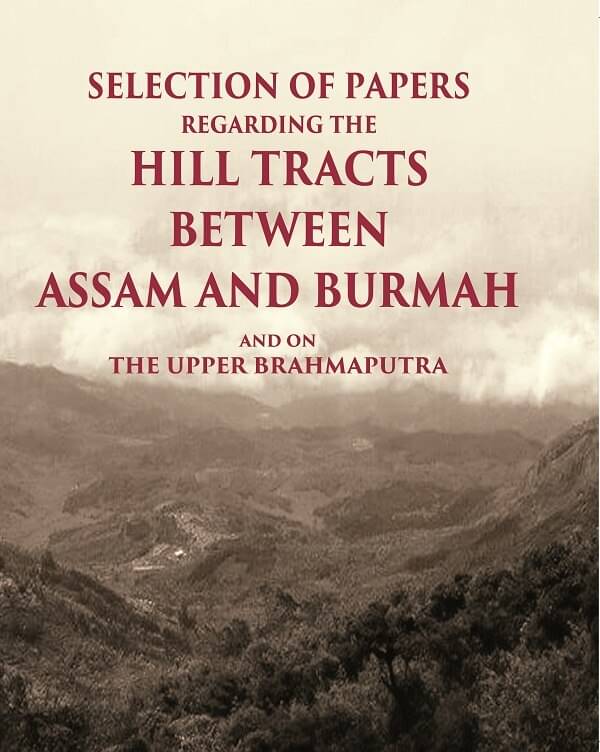     			Selection of Papers Regarding the Hill Tracts between Assam and Burmah and on the Upper Brahmaputra
