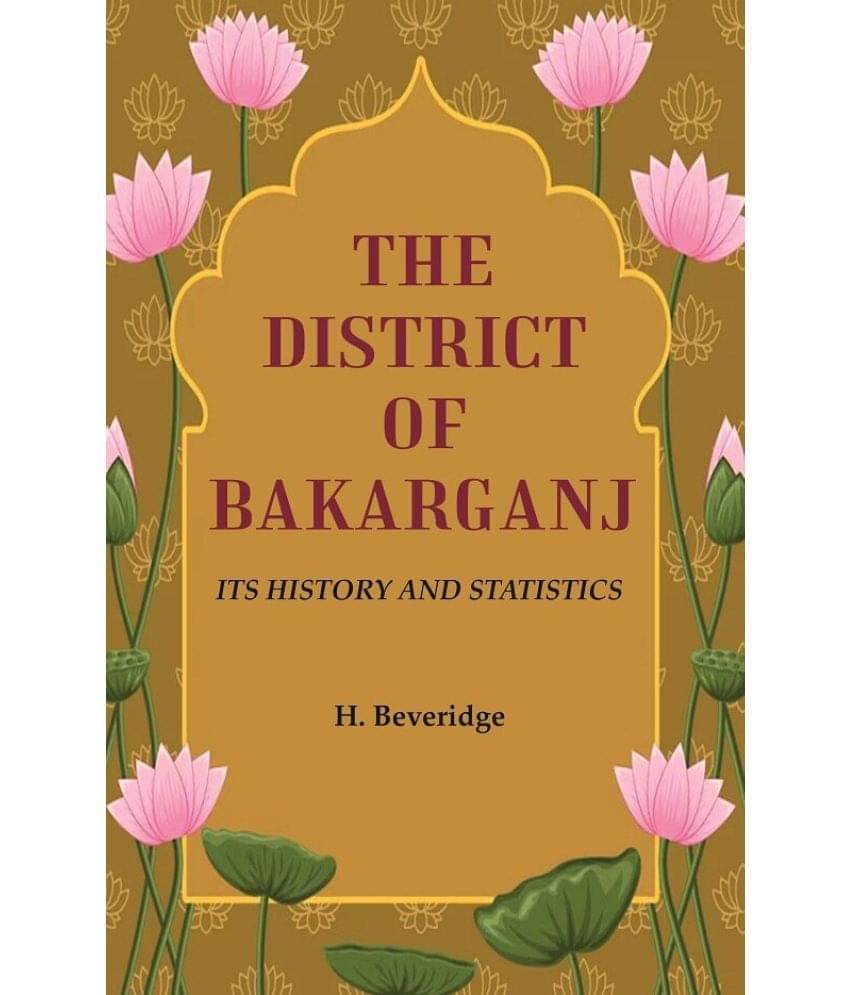The District of Bakarganj: Its History and Statistics The District of Bakarganj: Its History and Statistics
