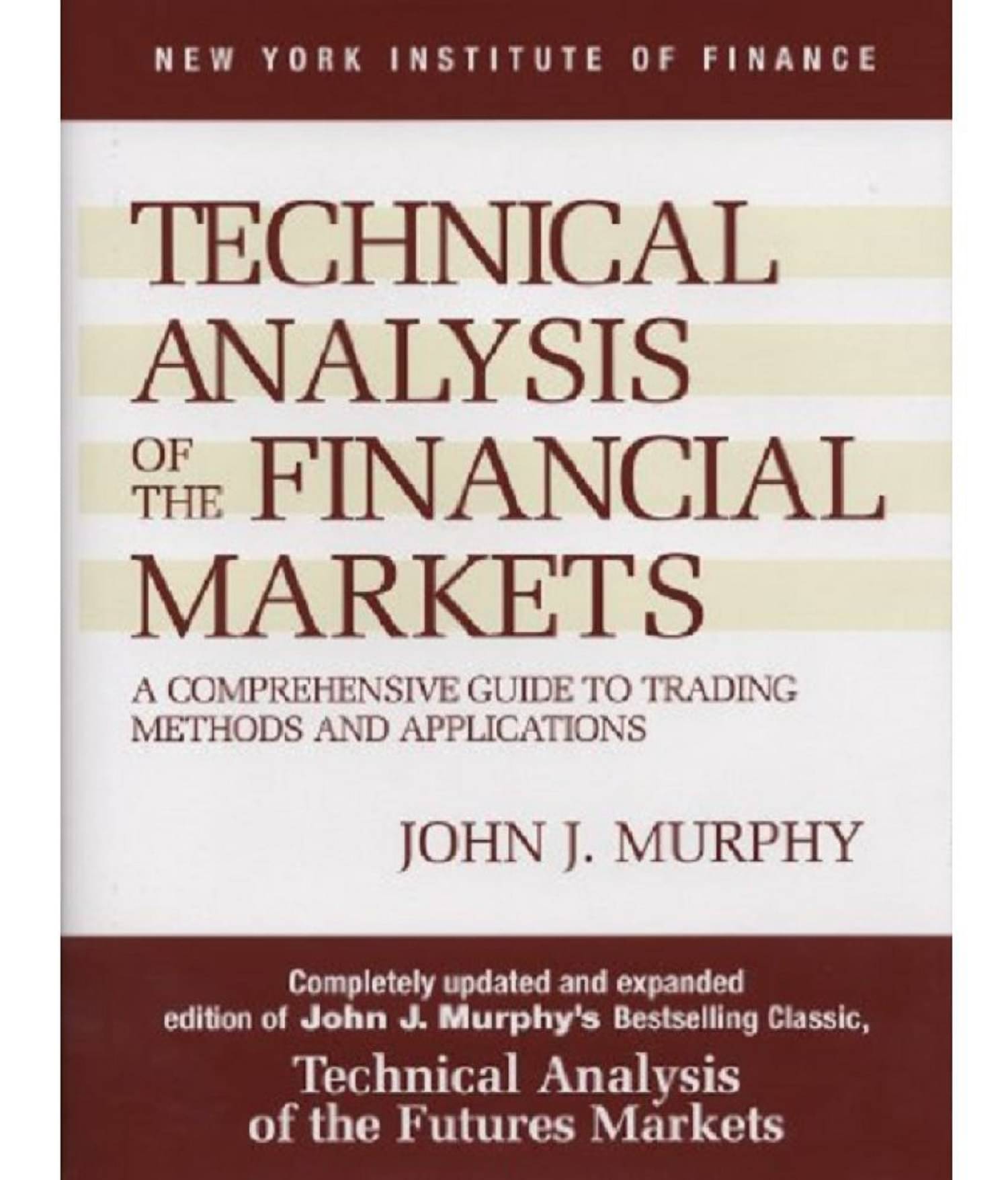 Technical Analysis of the Financial Markets: A Comprehensive Guide to Trading Methods and Applications Paperback by John J. Murphy Technical Analysis of the Financial Markets: A Comprehensive Guide to Trading Methods and Applications Paperback by John J. Murphy