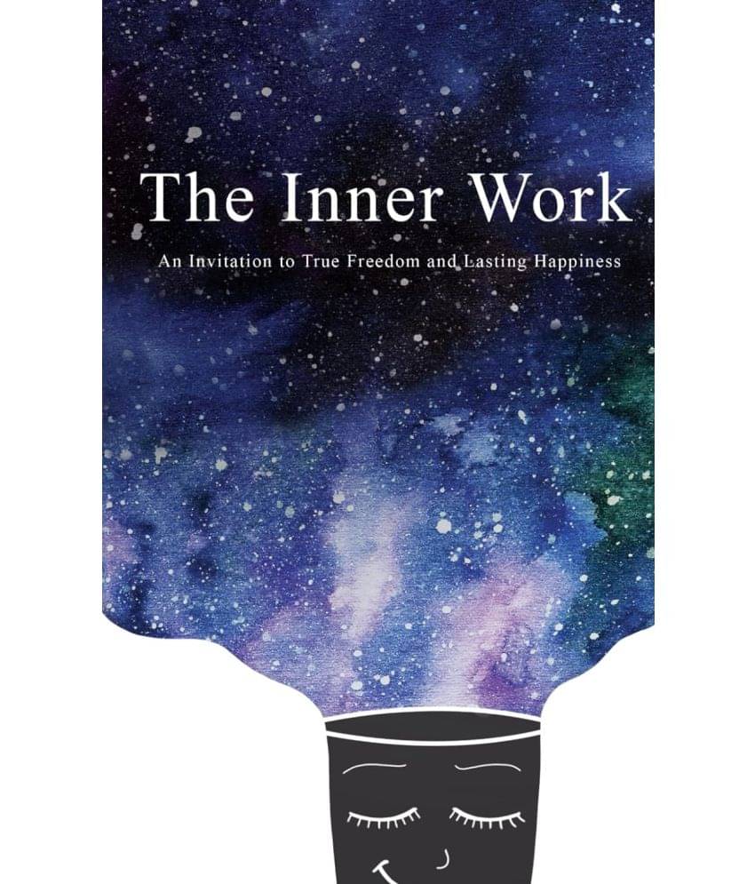 The Inner Work: An Invitation to True Freedom and Lasting Happiness The Inner Work: An Invitation to True Freedom and Lasting Happiness