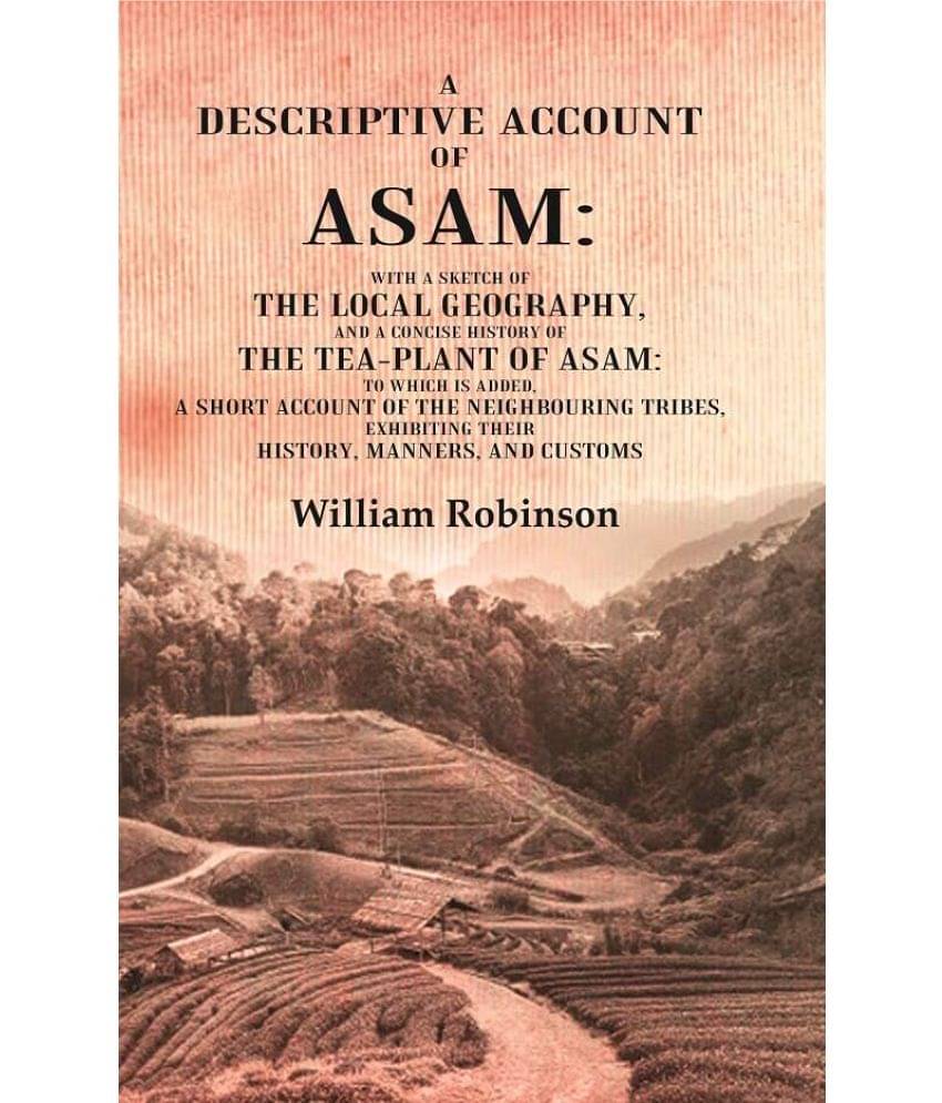     			A Descriptive Account of Asam: With a Sketch of the Local Geography, and a Concise History of the Tea-Plant of Asam: to which is Added, A short accoun