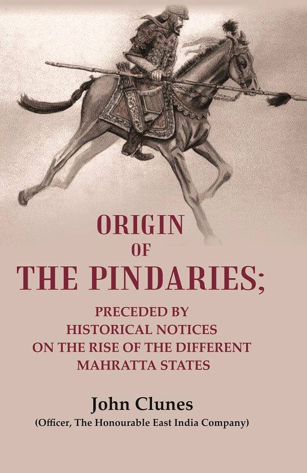 Origin of the Pindaries: Preceded by Historical Notices on the Rise of the Different Mahratta States Origin of the Pindaries: Preceded by Historical Notices on the Rise of the Different Mahratta States