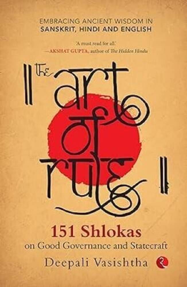     			The Art of Rule : 151 Shlokas on Good Governance and Statecraft: Embracing Ancient Wisdom in Sanskrit, Hindi and English