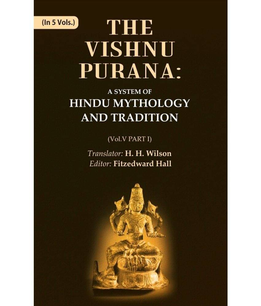The Vishnu Purana: A System of Hindu Mythology and Tradition Volume 5th, Part I The Vishnu Purana: A System of Hindu Mythology and Tradition Volume 5th, Part I