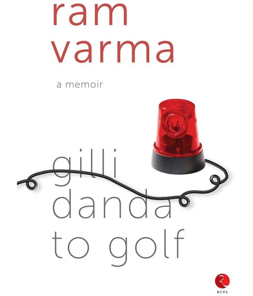     			FROM GILLIDANDA TO GOLF: A Memoir by Ram Varma